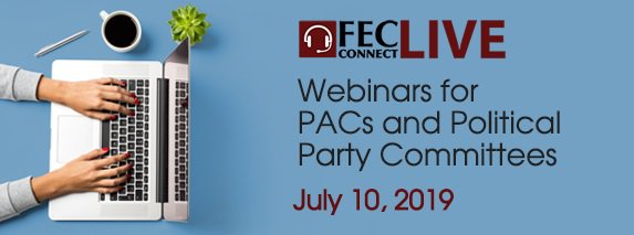 FEC webinars on July 10, 2019 providing online training for PACs and Political Party Committees